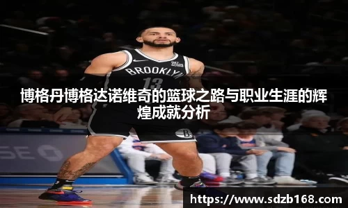 博格丹博格达诺维奇的篮球之路与职业生涯的辉煌成就分析